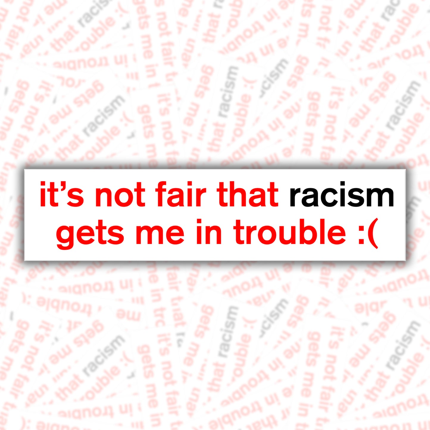 It's Not Fair That Racism Gets Me In Trouble Bumper Sticker