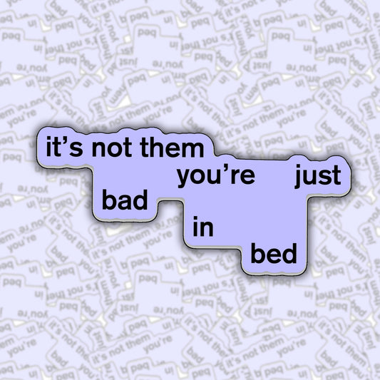 It's Not Them You're Just Bad In Bed Sticker