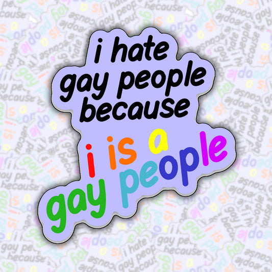 I Hate Gay People Because I Is A Gay People Sticker