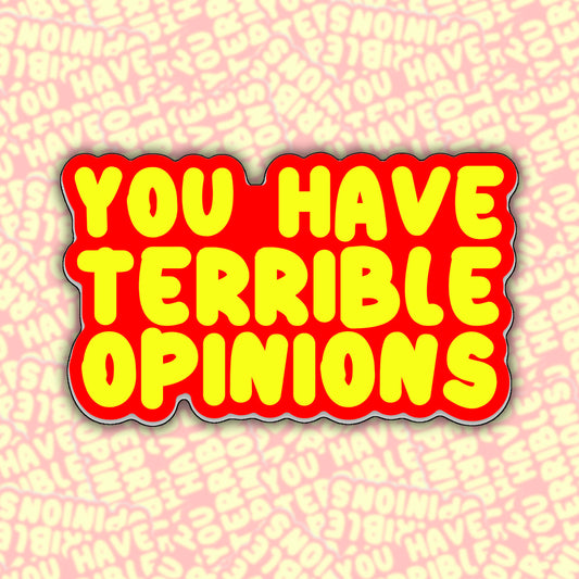 You Have Terrible Opinions Sticker