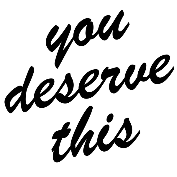 You Deserve This